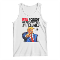 Iran Forgot Our President Has 34 Felonies Tank Top Funny Political Satire