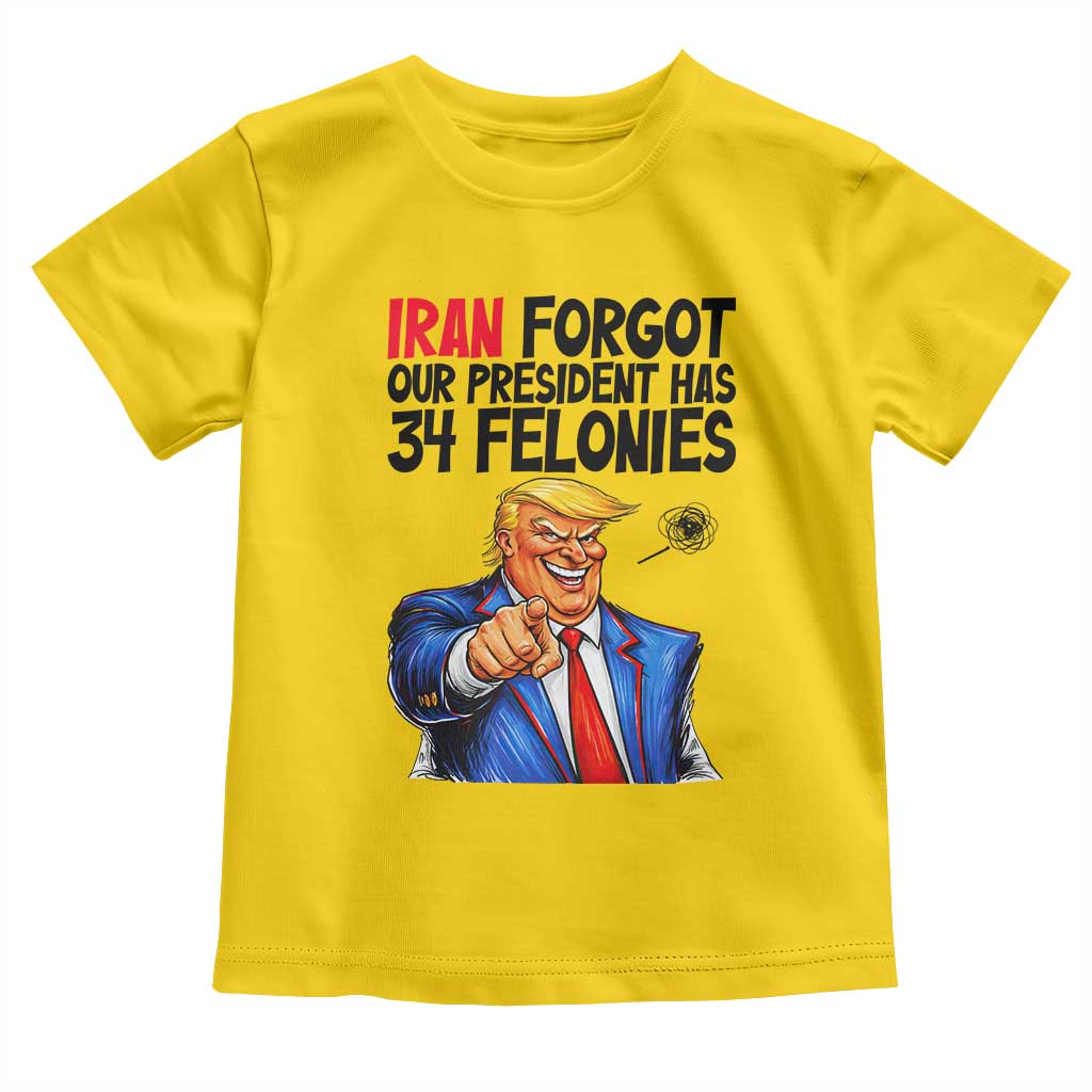 Iran Forgot Our President Has 34 Felonies Toddler T Shirt Funny Political Satire