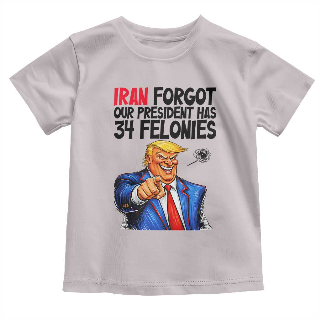 Iran Forgot Our President Has 34 Felonies Toddler T Shirt Funny Political Satire