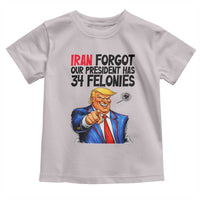 Iran Forgot Our President Has 34 Felonies Toddler T Shirt Funny Political Satire