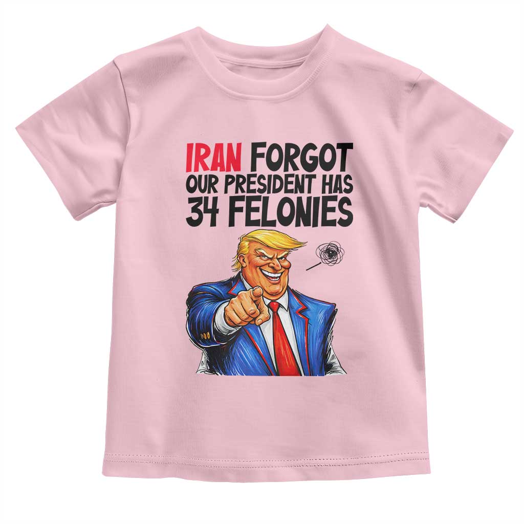 Iran Forgot Our President Has 34 Felonies Toddler T Shirt Funny Political Satire