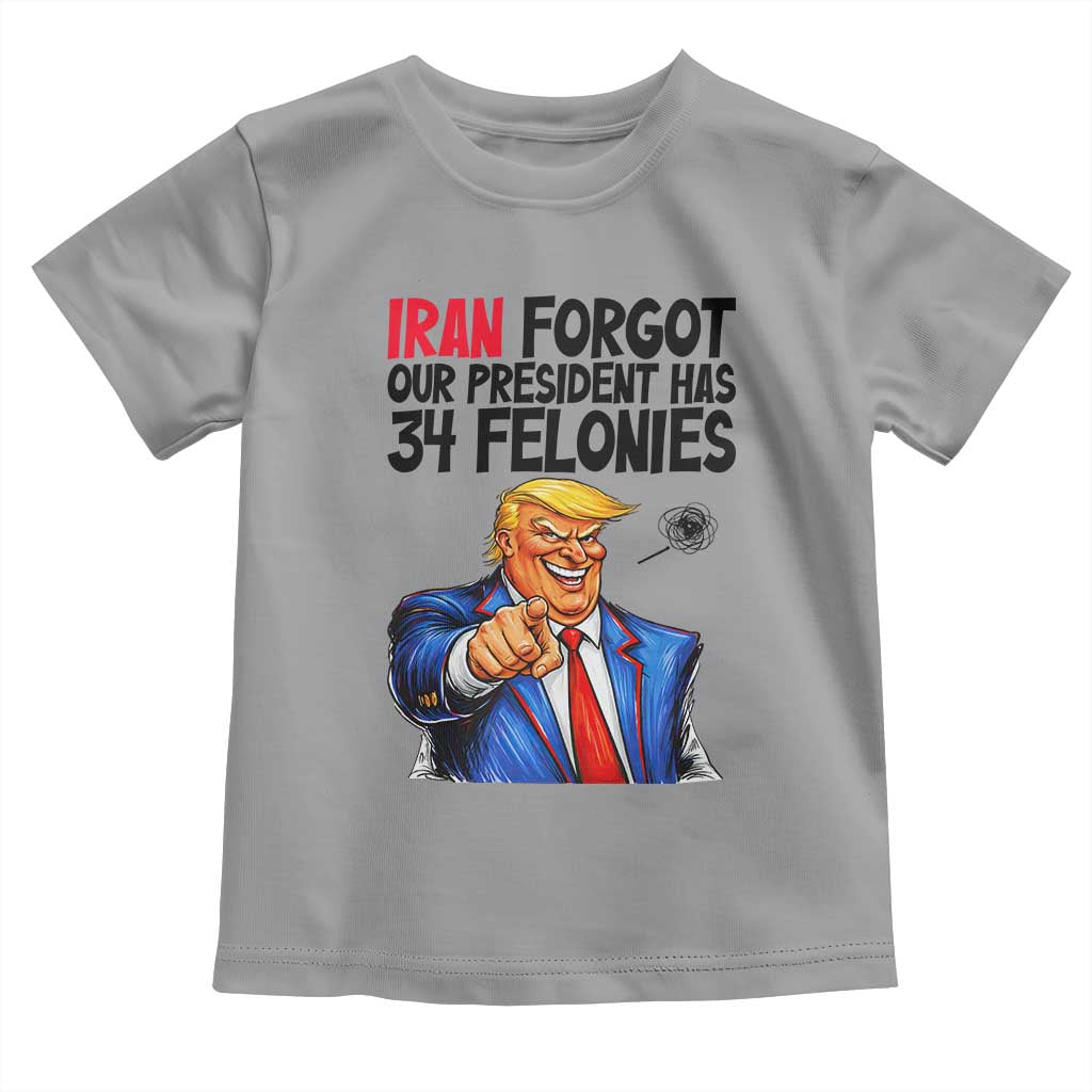 Iran Forgot Our President Has 34 Felonies Toddler T Shirt Funny Political Satire