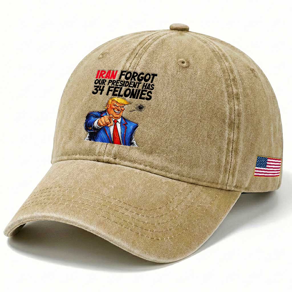 Iran Forgot Our President Has 34 Felonies Washed Cotton Baseball Cap Funny Political Satire
