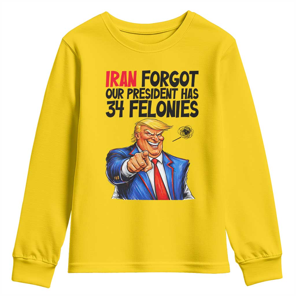 Iran Forgot Our President Has 34 Felonies Youth Sweatshirt Funny Political Satire