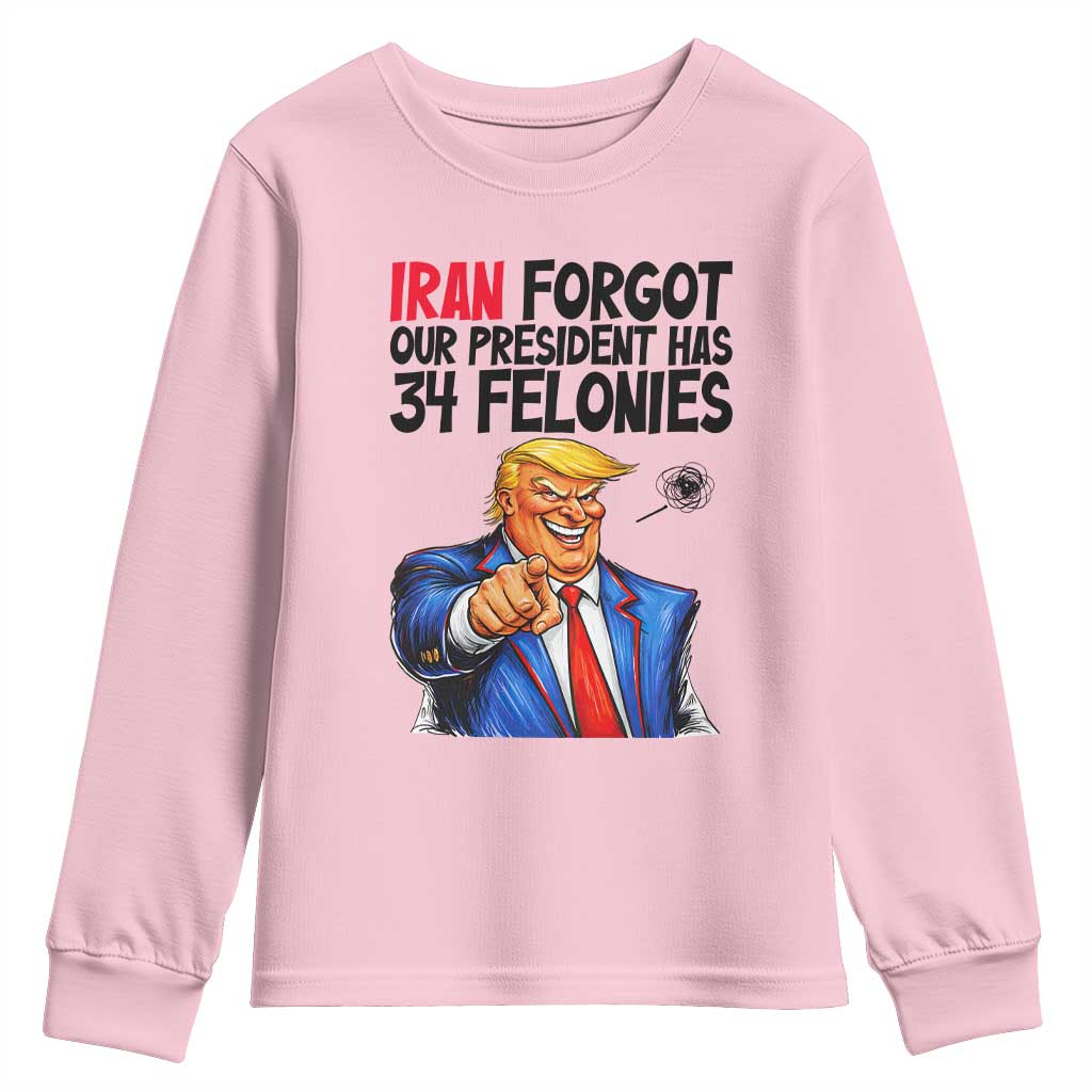 Iran Forgot Our President Has 34 Felonies Youth Sweatshirt Funny Political Satire