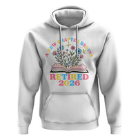 Women Retirement Life Hoodie Retired 2026 A New Chapter Begins Floral Book