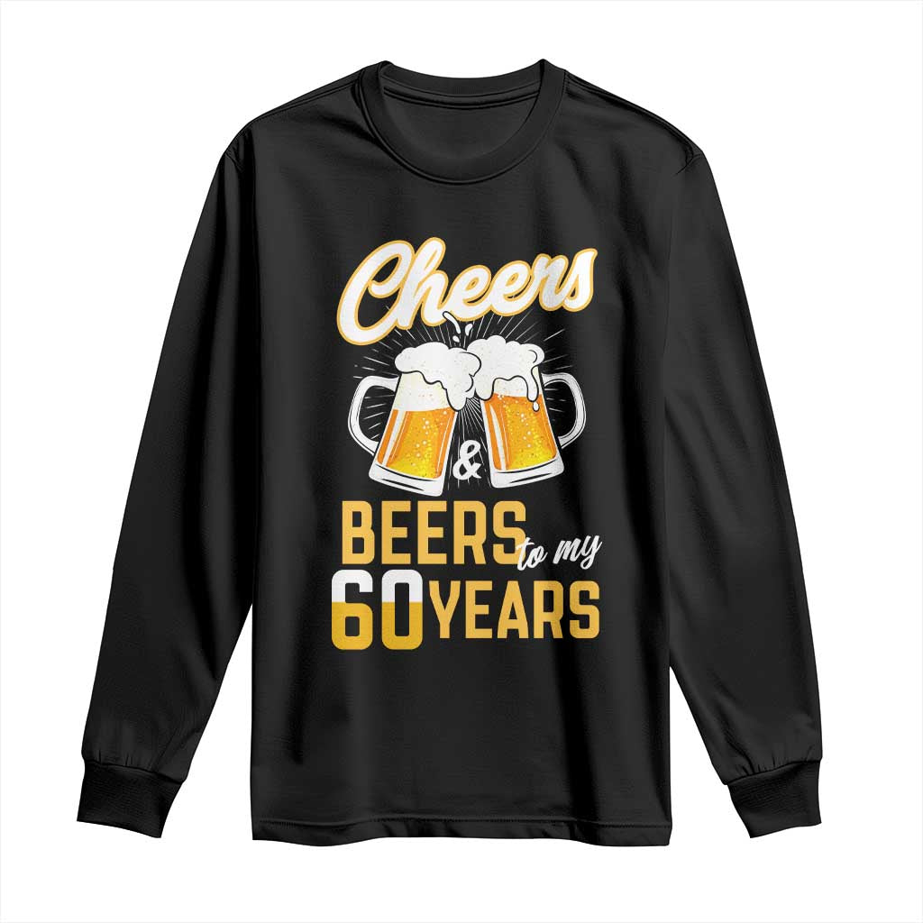 60th Birthday Party Gift Long Sleeve Shirt Cheers Beers To My 60 Years