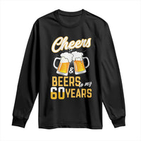 60th Birthday Party Gift Long Sleeve Shirt Cheers Beers To My 60 Years