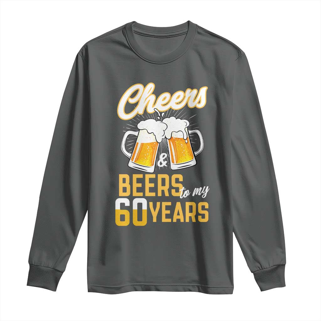 60th Birthday Party Gift Long Sleeve Shirt Cheers Beers To My 60 Years