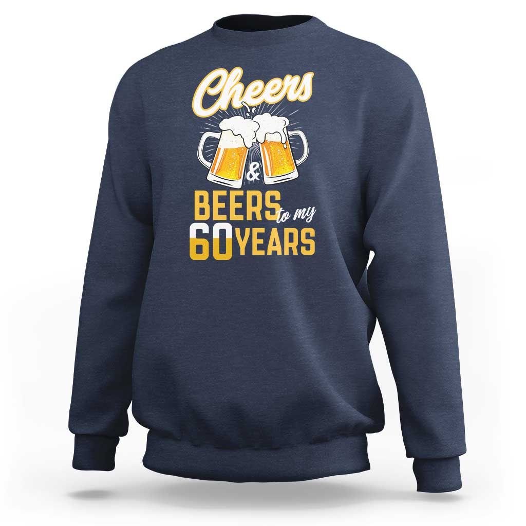 60th Birthday Party Gift Sweatshirt Cheers Beers To My 60 Years
