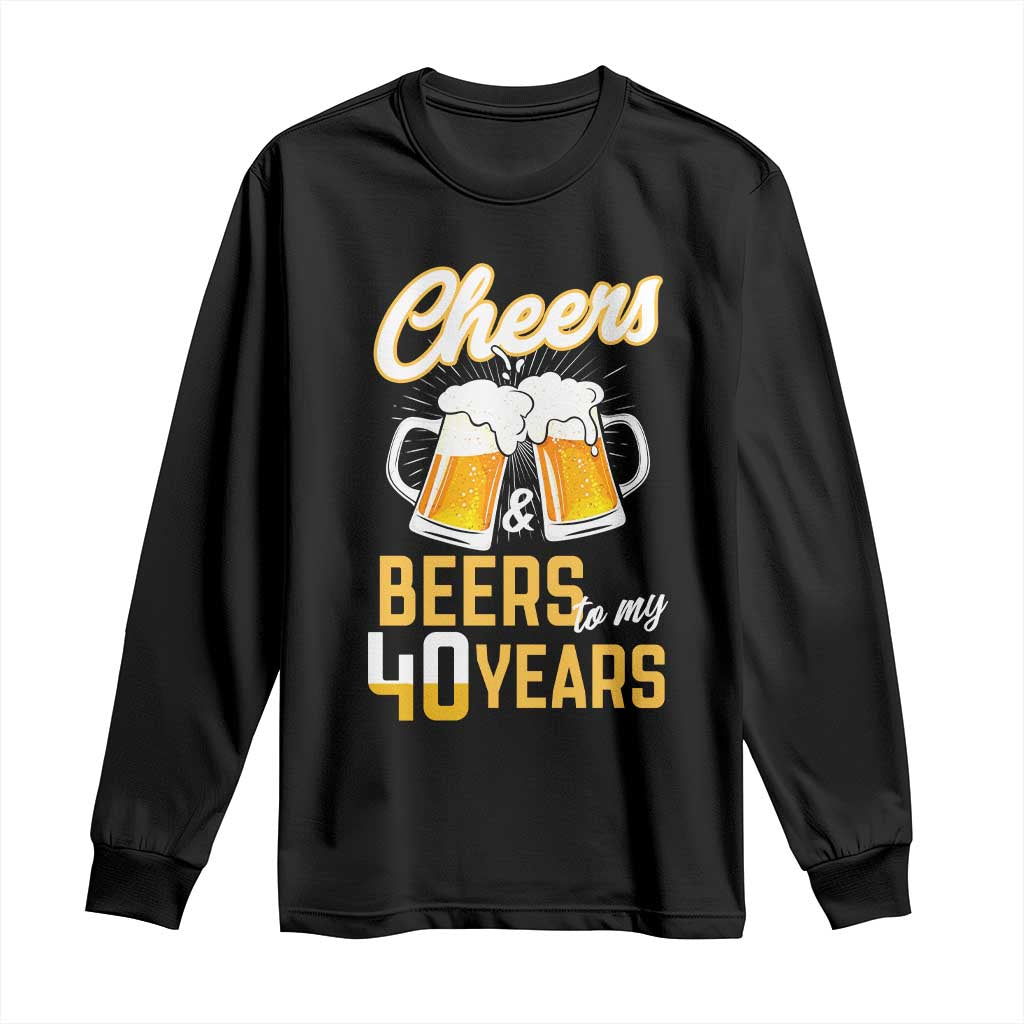 40th Birthday Party Gift Long Sleeve Shirt Cheers Beers To My 40 Years