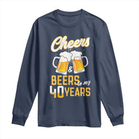 40th Birthday Party Gift Long Sleeve Shirt Cheers Beers To My 40 Years
