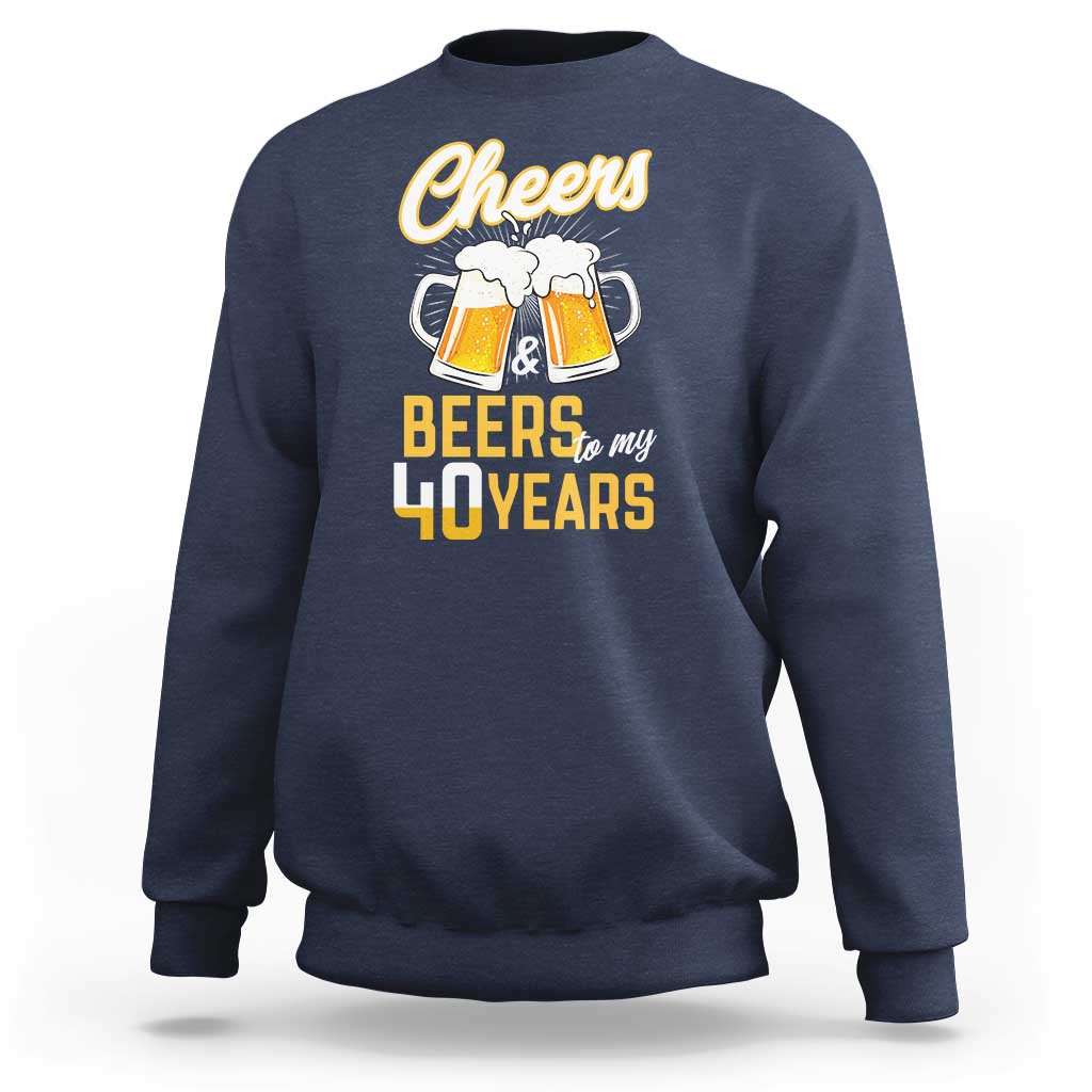 40th Birthday Party Gift Sweatshirt Cheers Beers To My 40 Years
