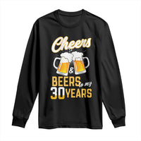 30th Birthday Party Gift Long Sleeve Shirt Cheers Beers To My 30 Years