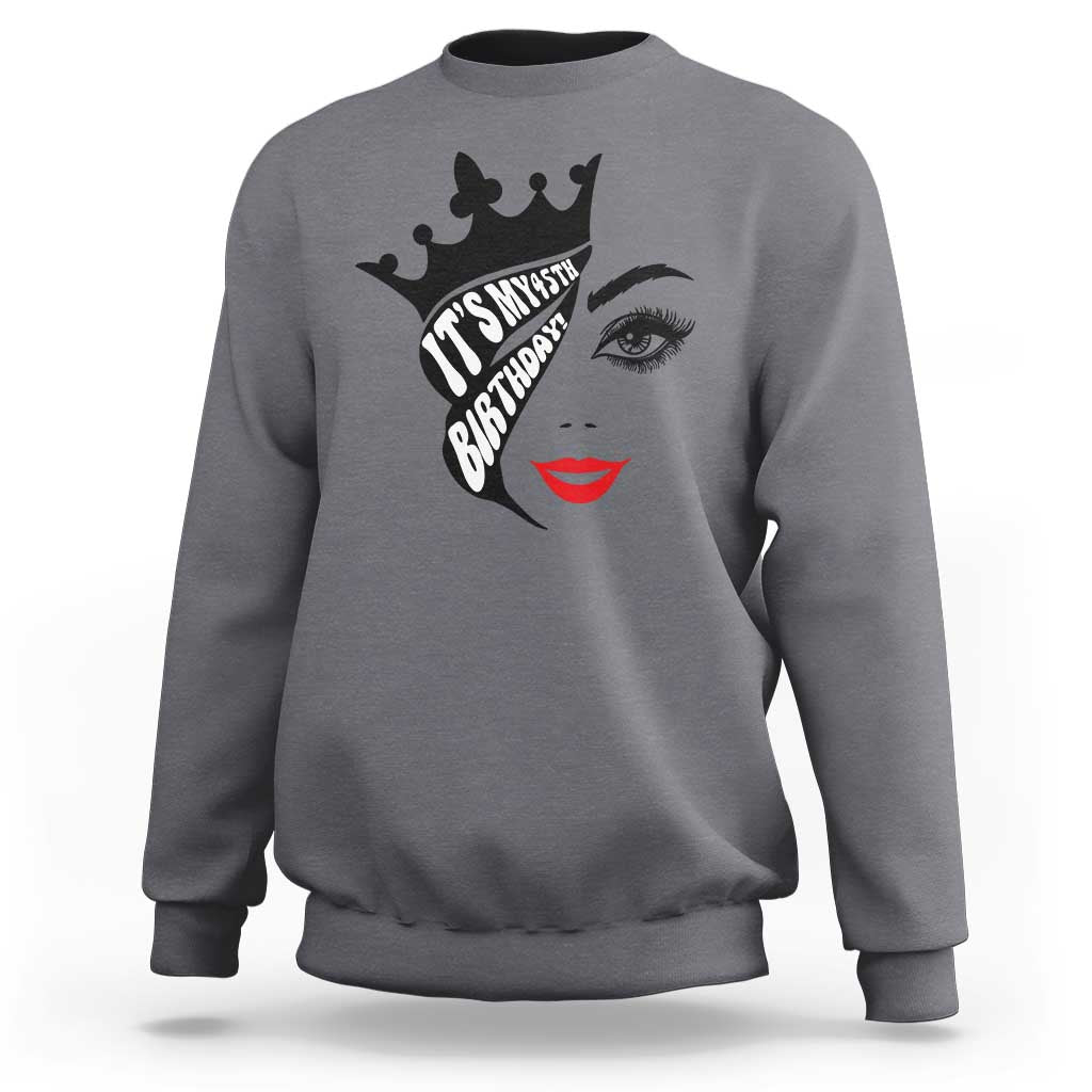 Its My 45th Birthday Sweatshirt Birthday Queen Crown Gift For Women