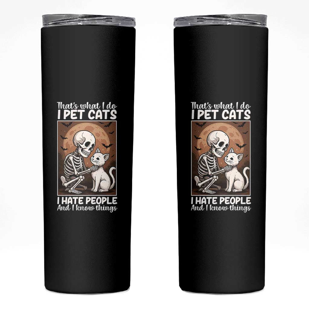 Funny Skeleton Cat Skinny Tumbler Thats What I Do I Pet Cats I Hate People And I Know Things