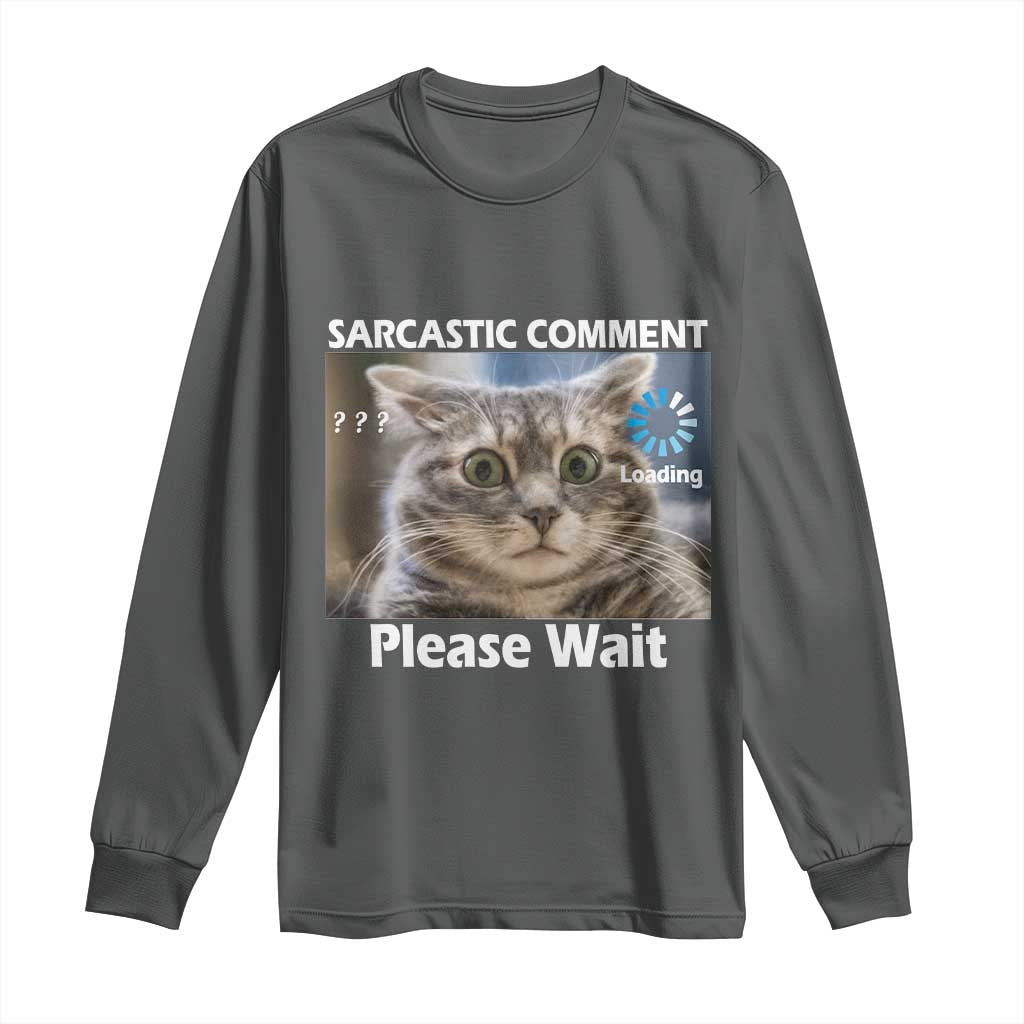 Sarcastic Comment Loading Please Wait Long Sleeve Shirt Funny Cat Meme Gift - Wonder Print Shop