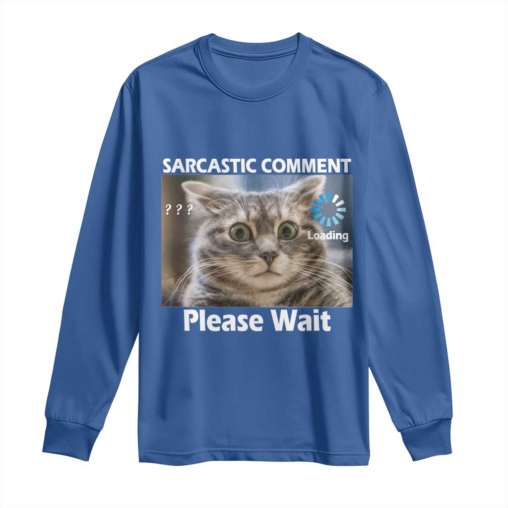 Sarcastic Comment Loading Please Wait Long Sleeve Shirt Funny Cat Meme Gift - Wonder Print Shop