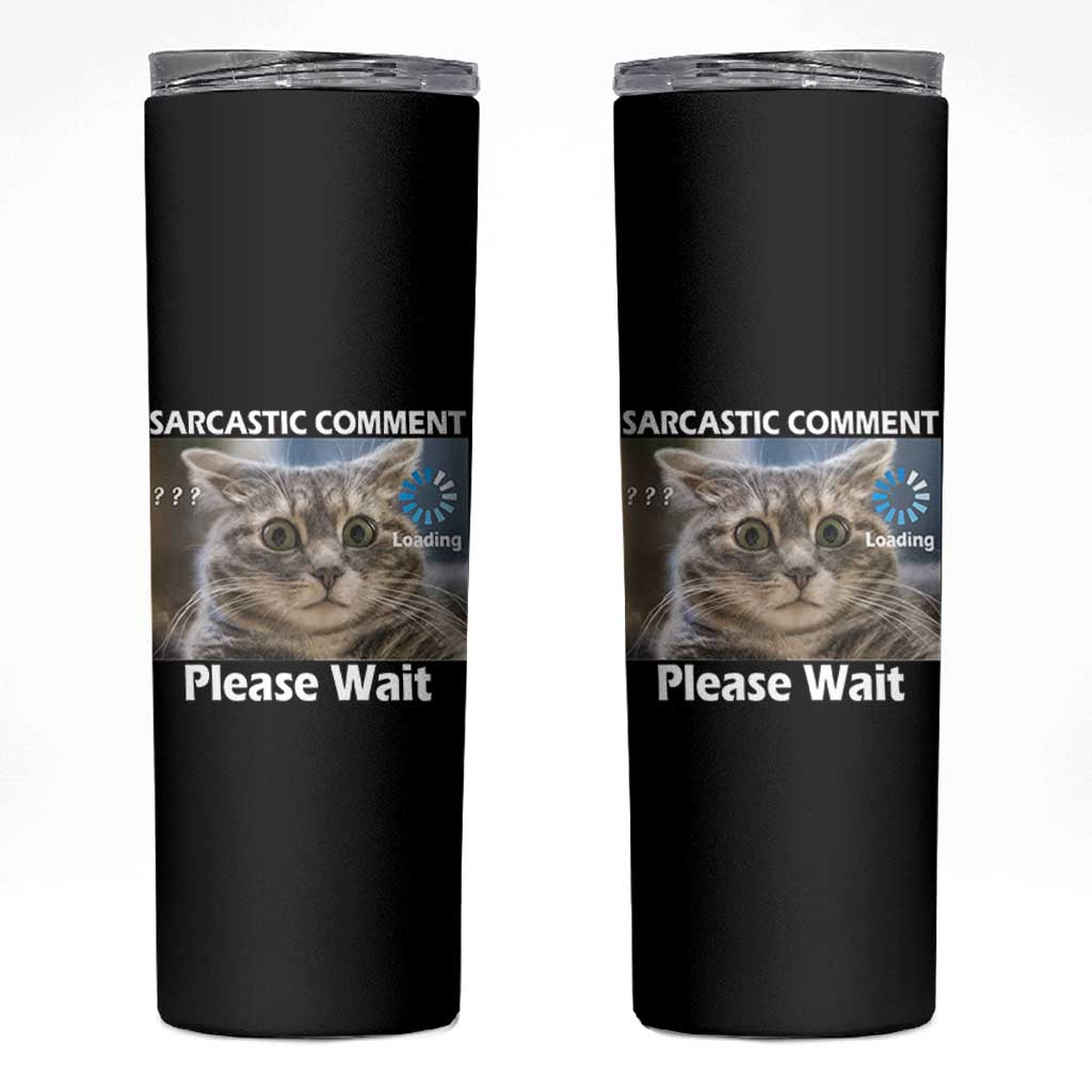 Sarcastic Comment Loading Please Wait Skinny Tumbler Funny Cat Meme Gift