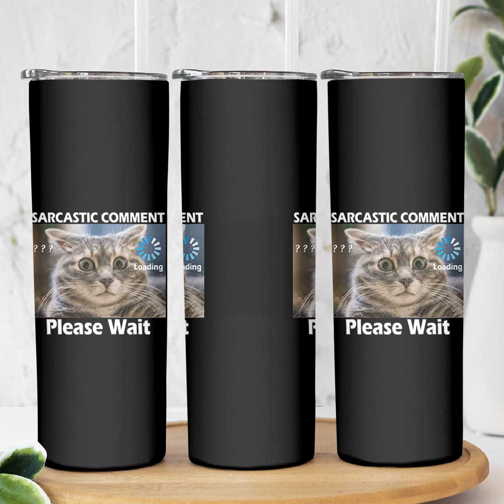 Sarcastic Comment Loading Please Wait Skinny Tumbler Funny Cat Meme Gift