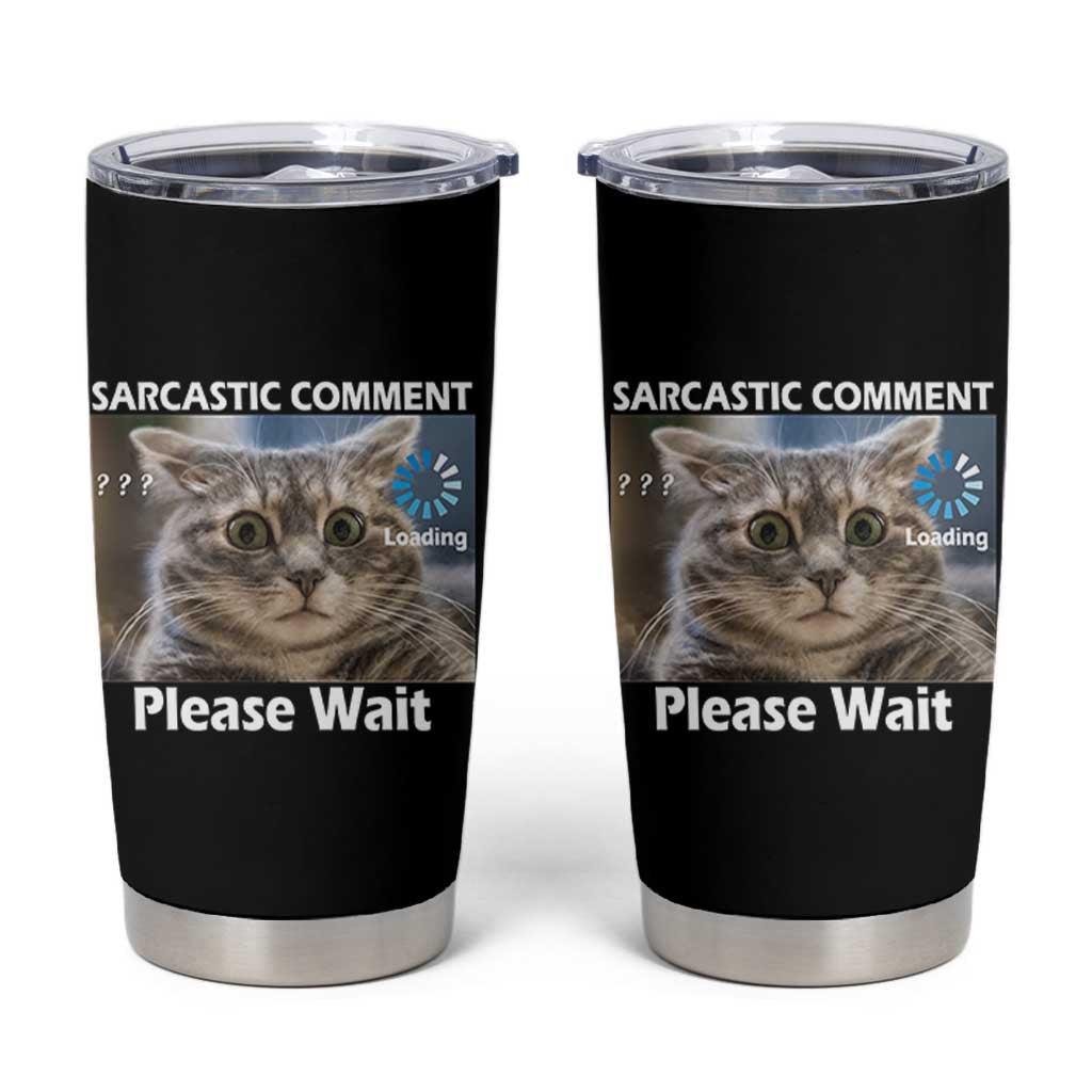 Sarcastic Comment Loading Please Wait Tumbler Cup Funny Cat Meme Gift