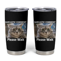 Sarcastic Comment Loading Please Wait Tumbler Cup Funny Cat Meme Gift