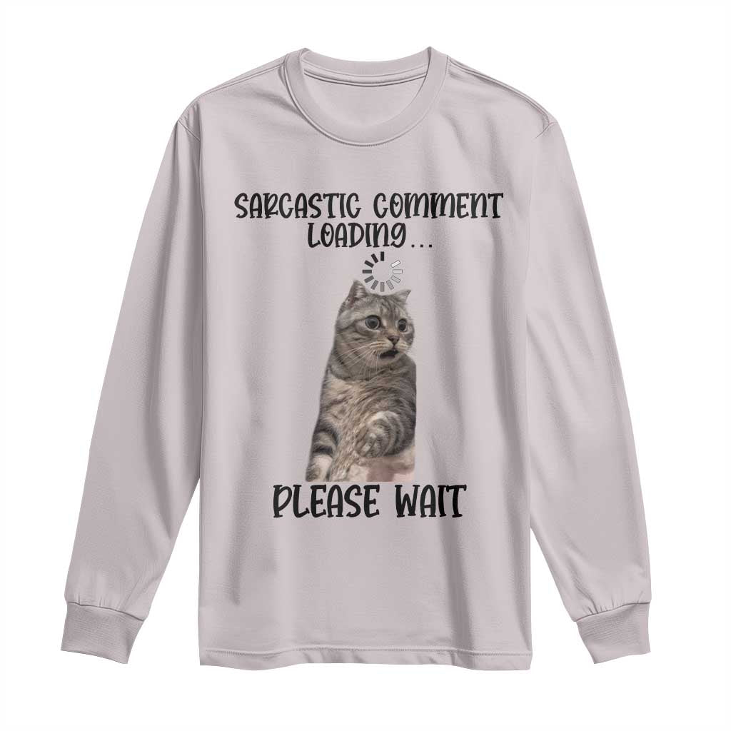 Funny Cat Meme Sarcastic Long Sleeve Shirt Sarcastic Comment Loading - Wonder Print Shop