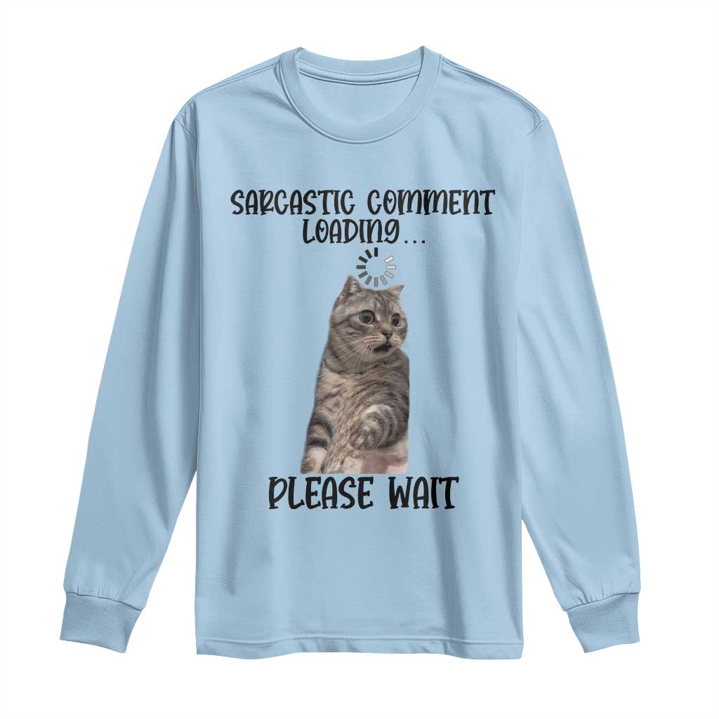 Funny Cat Meme Sarcastic Long Sleeve Shirt Sarcastic Comment Loading - Wonder Print Shop