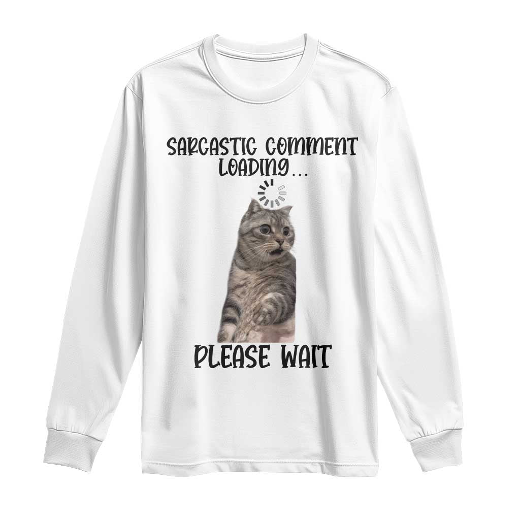Funny Cat Meme Sarcastic Long Sleeve Shirt Sarcastic Comment Loading - Wonder Print Shop
