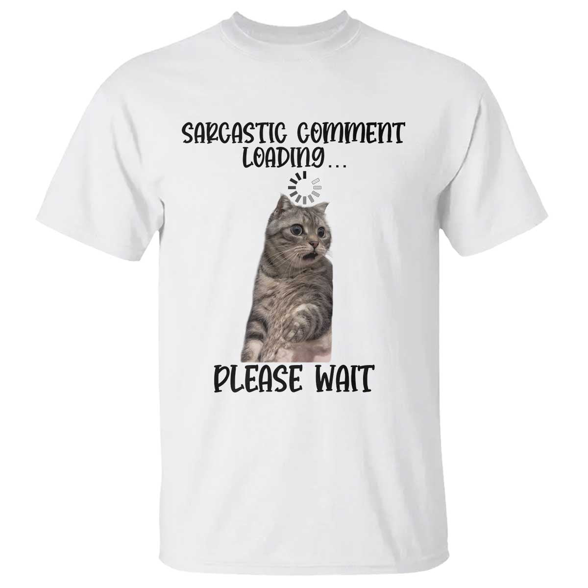 Funny Cat Meme Sarcastic T Shirt Sarcastic Comment Loading - Wonder Print Shop