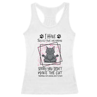 Funny Cat Racerback Tank Top I Have Selective Hearing - Wonder Print Shop