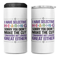 Funny Sarcasm 4 in 1 Can Cooler Tumbler I Have Selective Hearing Sorry You Did Not Make The Cut