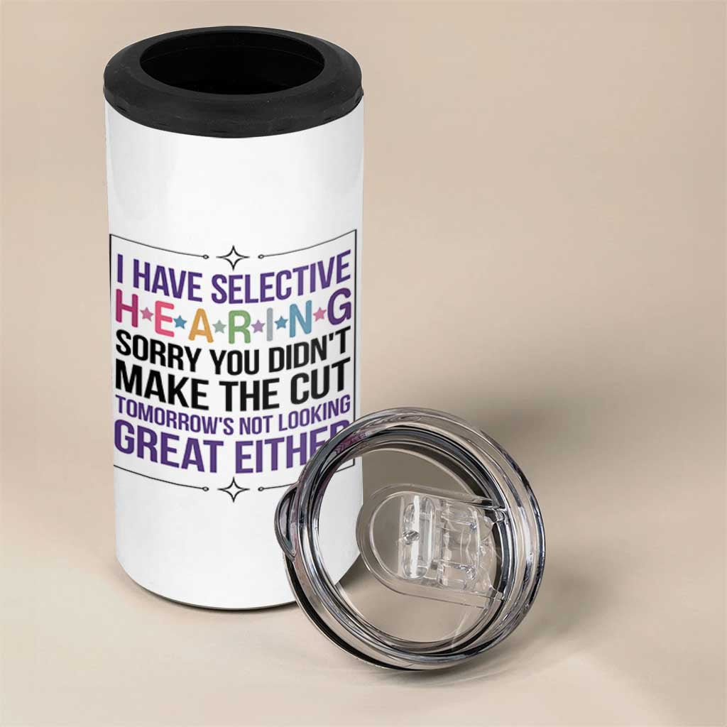 Funny Sarcasm 4 in 1 Can Cooler Tumbler I Have Selective Hearing Sorry You Did Not Make The Cut