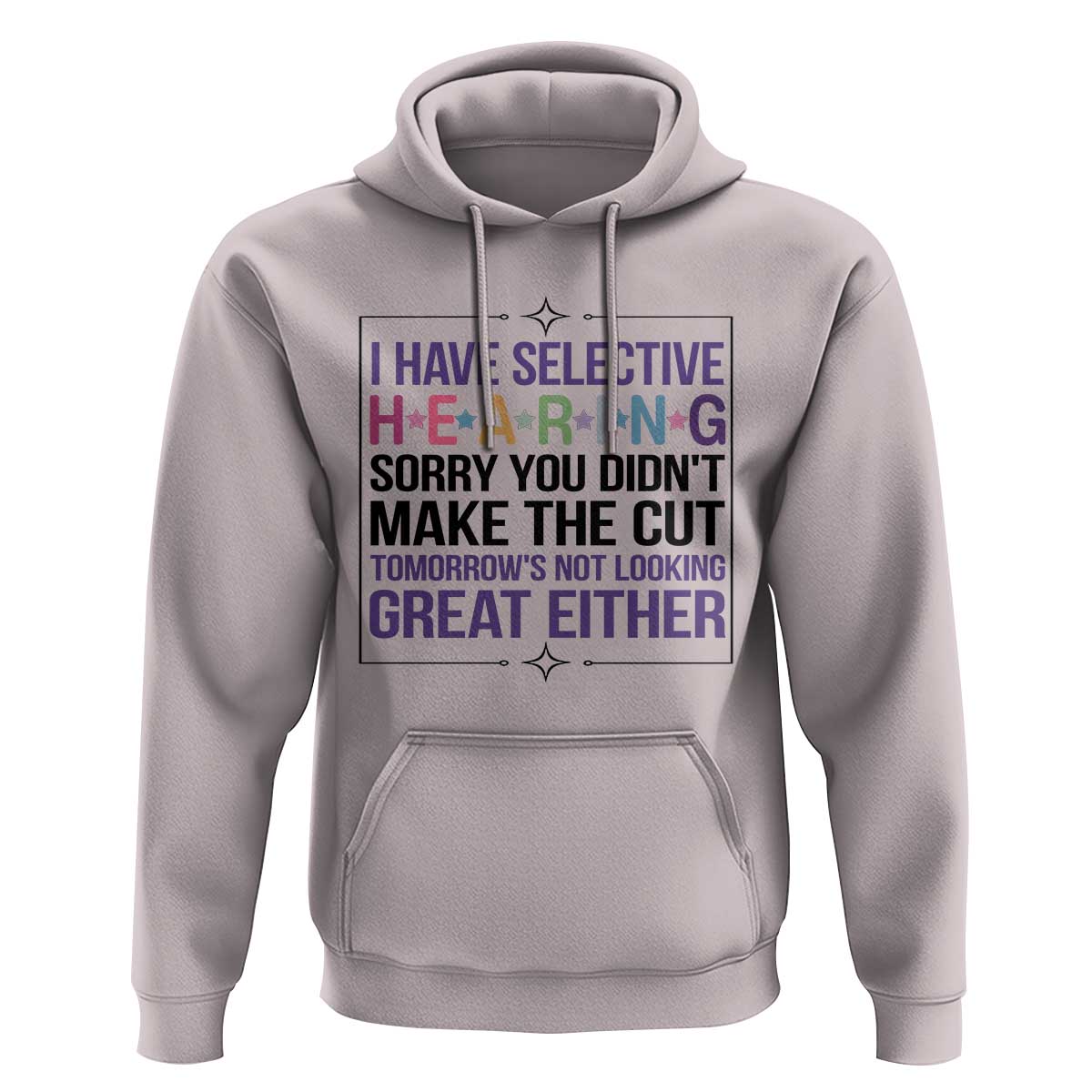 Funny Sarcasm Hoodie I Have Selective Hearing Sorry You Did Not Make The Cut - Wonder Print Shop