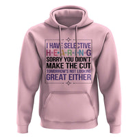 Funny Sarcasm Hoodie I Have Selective Hearing Sorry You Did Not Make The Cut - Wonder Print Shop