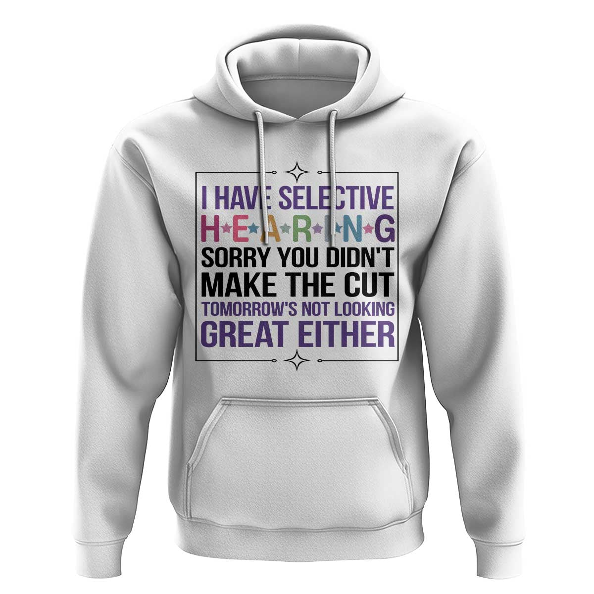 Funny Sarcasm Hoodie I Have Selective Hearing Sorry You Did Not Make The Cut - Wonder Print Shop