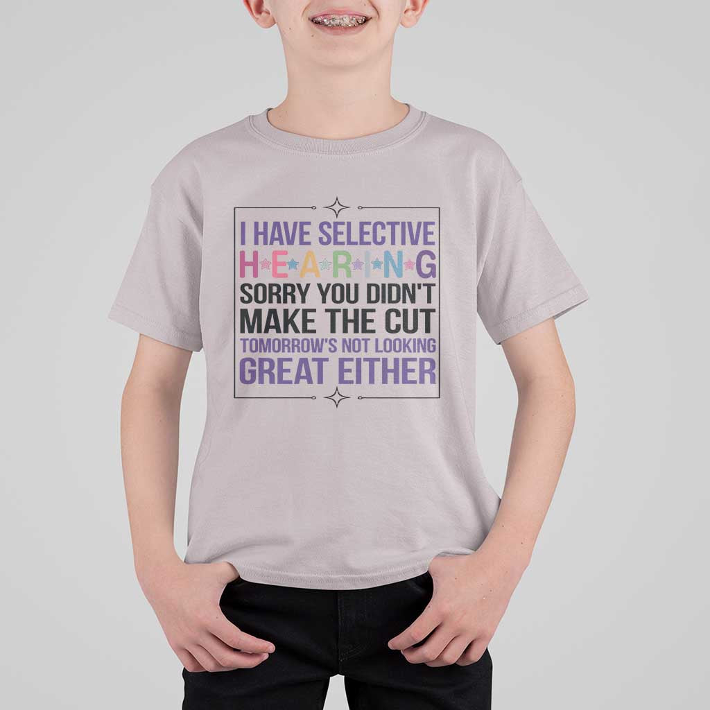 Funny Sarcasm T Shirt For Kid I Have Selective Hearing Sorry You Did Not Make The Cut - Wonder Print Shop
