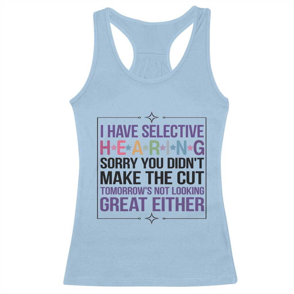 Funny Sarcasm Racerback Tank Top I Have Selective Hearing Sorry You Did Not Make The Cut - Wonder Print Shop