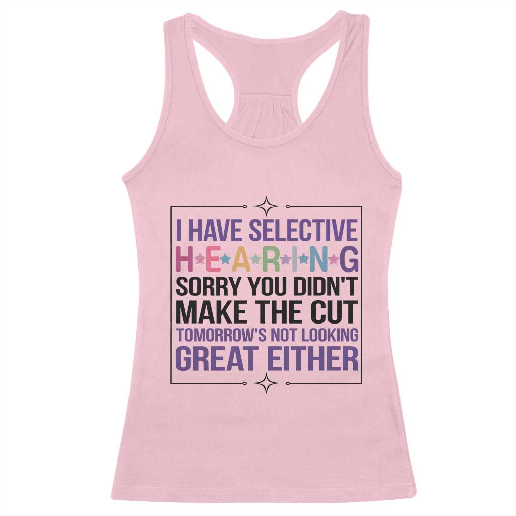 Funny Sarcasm Racerback Tank Top I Have Selective Hearing Sorry You Did Not Make The Cut - Wonder Print Shop