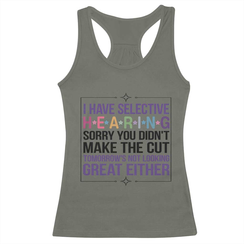 Funny Sarcasm Racerback Tank Top I Have Selective Hearing Sorry You Did Not Make The Cut - Wonder Print Shop