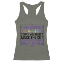 Funny Sarcasm Racerback Tank Top I Have Selective Hearing Sorry You Did Not Make The Cut - Wonder Print Shop