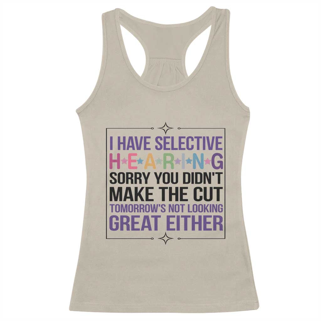 Funny Sarcasm Racerback Tank Top I Have Selective Hearing Sorry You Did Not Make The Cut - Wonder Print Shop