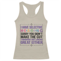 Funny Sarcasm Racerback Tank Top I Have Selective Hearing Sorry You Did Not Make The Cut - Wonder Print Shop