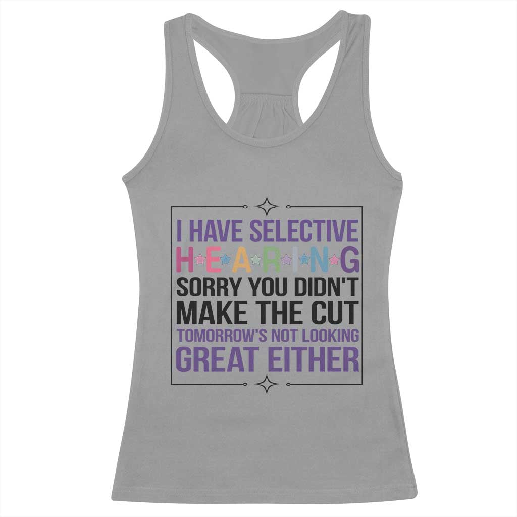 Funny Sarcasm Racerback Tank Top I Have Selective Hearing Sorry You Did Not Make The Cut - Wonder Print Shop