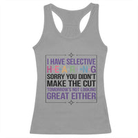 Funny Sarcasm Racerback Tank Top I Have Selective Hearing Sorry You Did Not Make The Cut - Wonder Print Shop