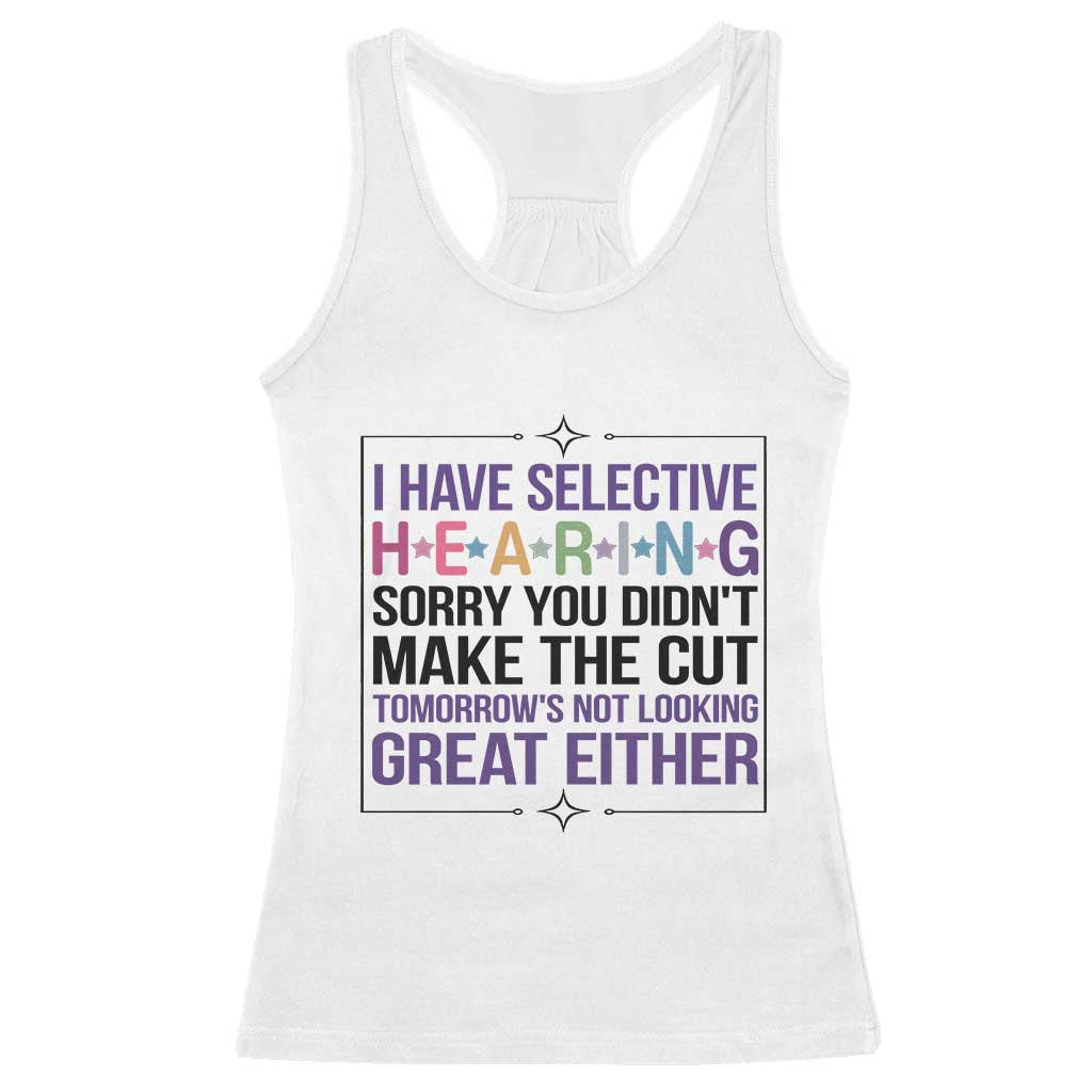 Funny Sarcasm Racerback Tank Top I Have Selective Hearing Sorry You Did Not Make The Cut - Wonder Print Shop