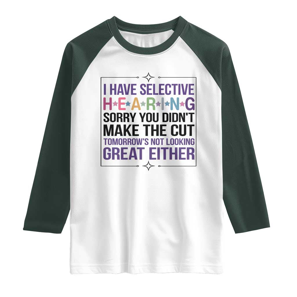 Funny Sarcasm Raglan Shirt I Have Selective Hearing Sorry You Did Not Make The Cut - Wonder Print Shop