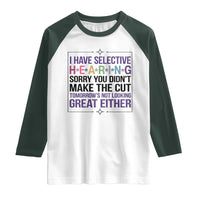 Funny Sarcasm Raglan Shirt I Have Selective Hearing Sorry You Did Not Make The Cut - Wonder Print Shop