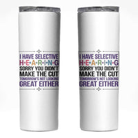 Funny Sarcasm Skinny Tumbler I Have Selective Hearing Sorry You Did Not Make The Cut