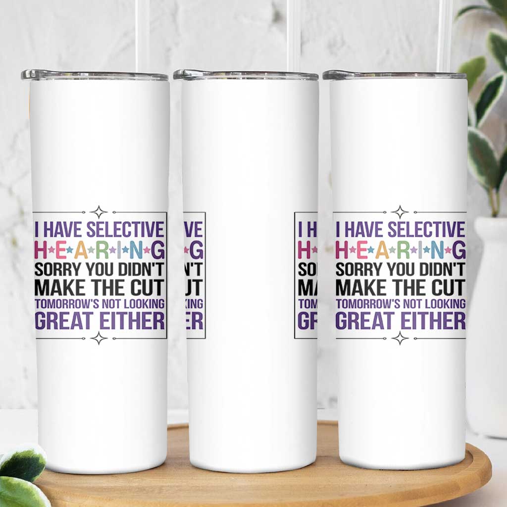 Funny Sarcasm Skinny Tumbler I Have Selective Hearing Sorry You Did Not Make The Cut